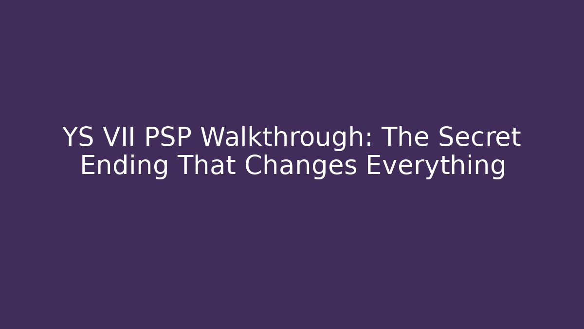 YS VII PSP Walkthrough: The Secret Ending That Changes Everything