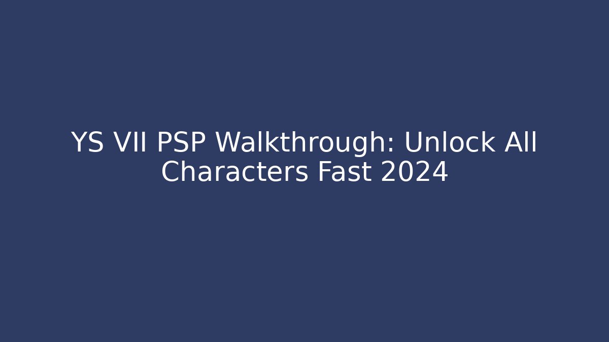 YS VII PSP Walkthrough: Unlock All Characters Fast 2024 - Critter Realm
