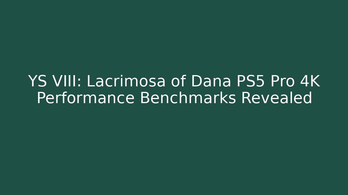 YS VIII: Lacrimosa of Dana PS5 Pro 4K Performance Benchmarks Revealed