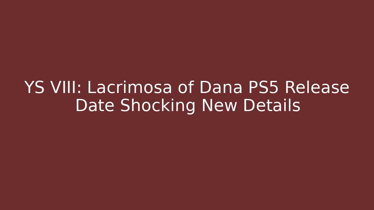 YS VIII: Lacrimosa of Dana PS5 Release Date Shocking New Details