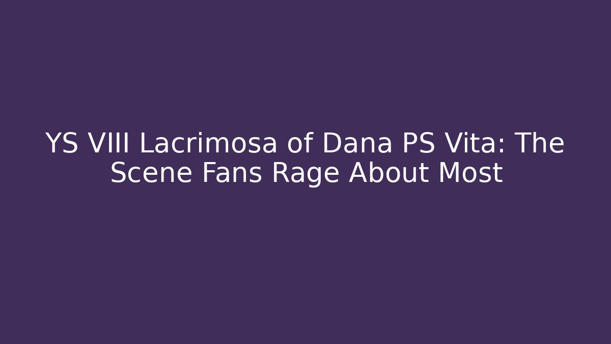 YS VIII Lacrimosa of Dana PS Vita: The Scene Fans Rage About Most