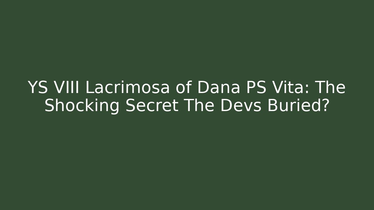 YS VIII Lacrimosa of Dana PS Vita: The Shocking Secret The Devs Buried?