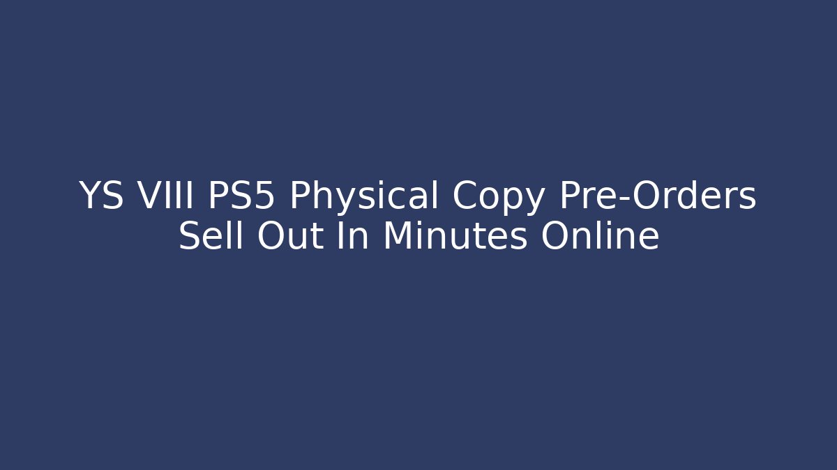 YS VIII PS5 Physical Copy Pre-Orders Sell Out In Minutes Online