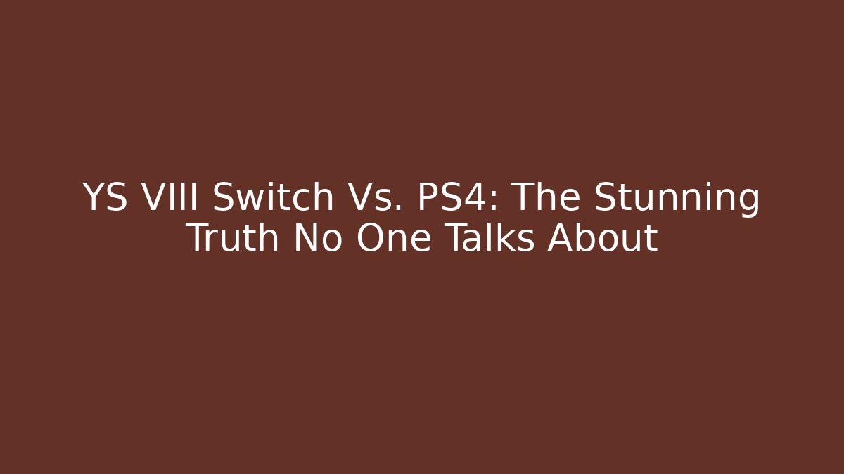 YS VIII Switch Vs. PS4: The Stunning Truth No One Talks About