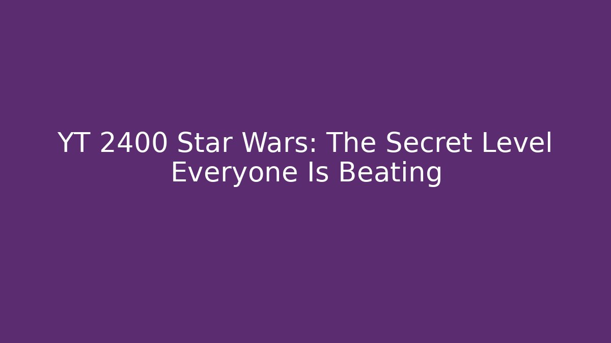 YT 2400 Star Wars: The Secret Level Everyone Is Beating