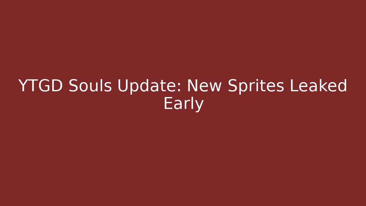 YTGD Souls Update: New Sprites Leaked Early