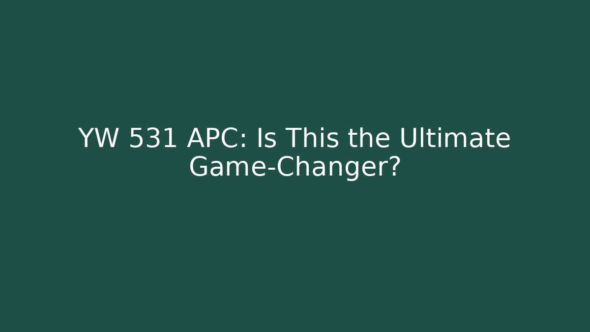 YW 531 APC: Is This the Ultimate Game-Changer?