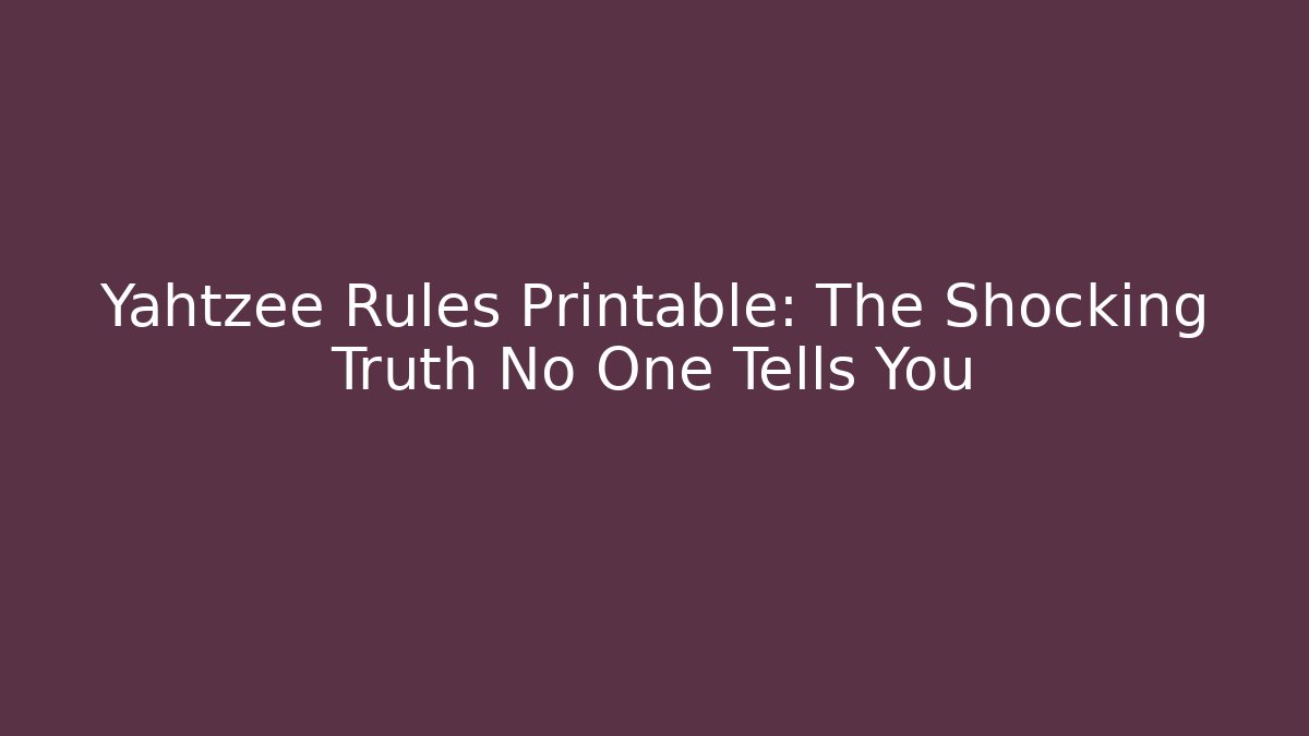 Yahtzee Rules Printable: The Shocking Truth No One Tells You