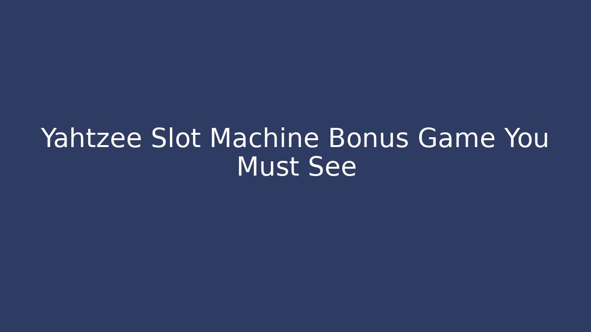 Yahtzee Slot Machine Bonus Game You Must See