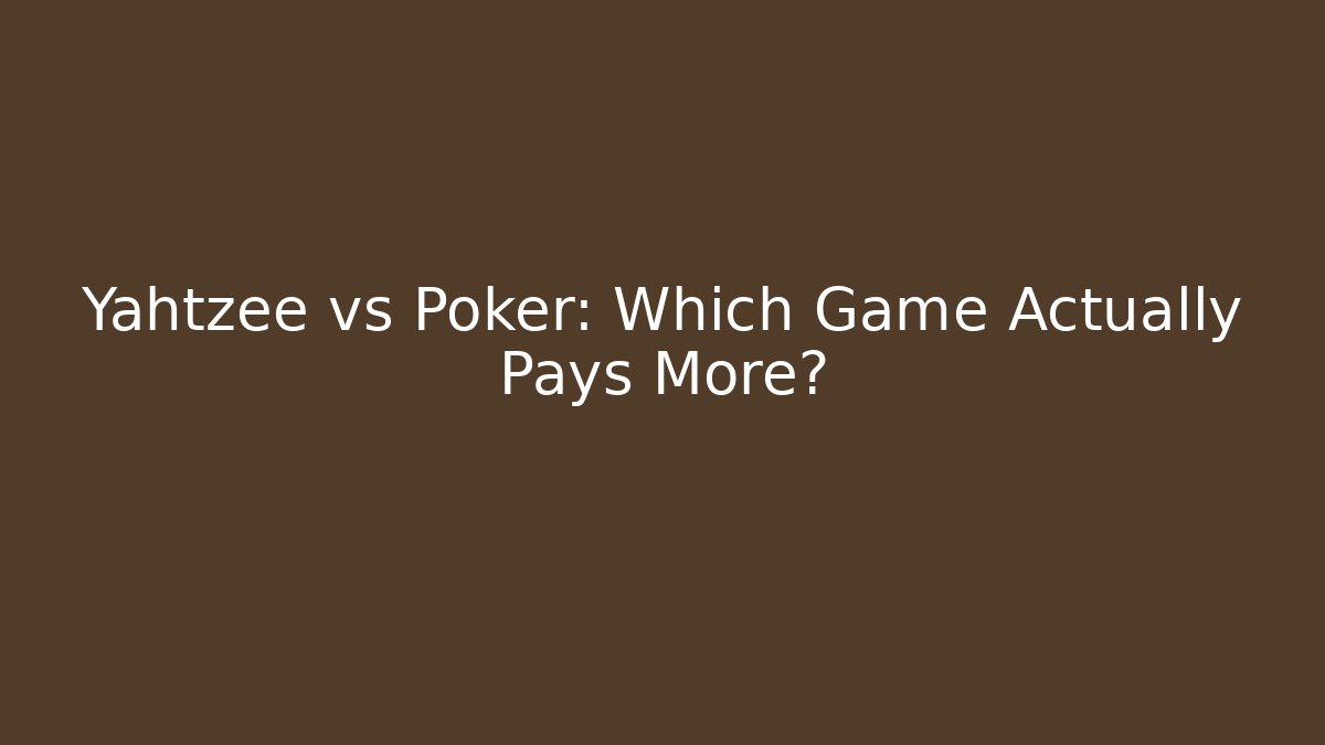 Yahtzee vs Poker: Which Game Actually Pays More?