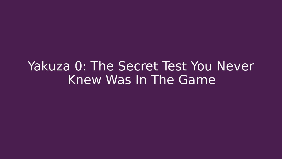 Yakuza 0: The Secret Test You Never Knew Was In The Game
