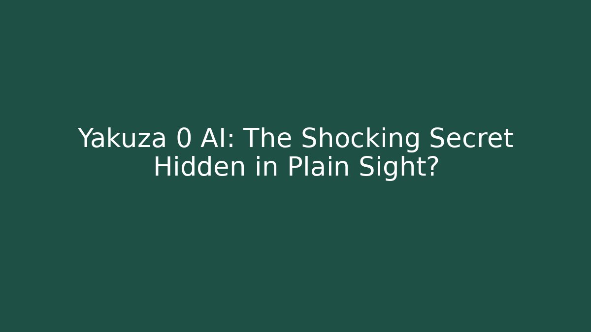 Yakuza 0 AI: The Shocking Secret Hidden in Plain Sight?