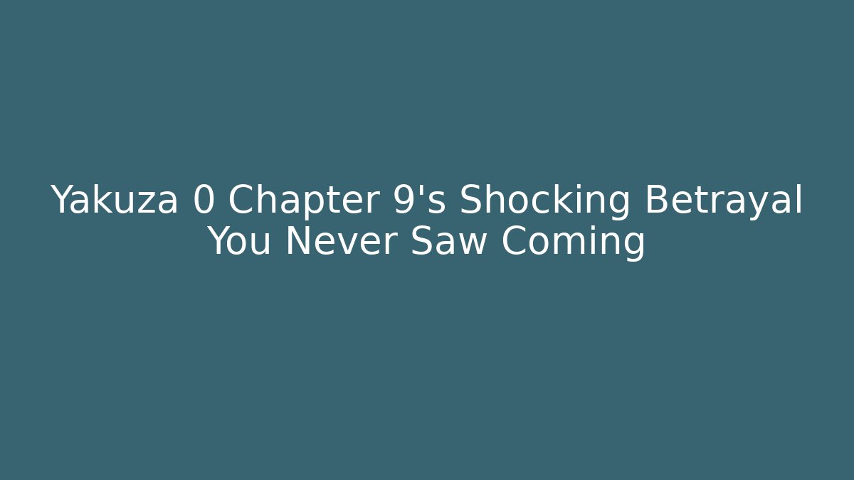 Yakuza 0 Chapter 9's Shocking Betrayal You Never Saw Coming