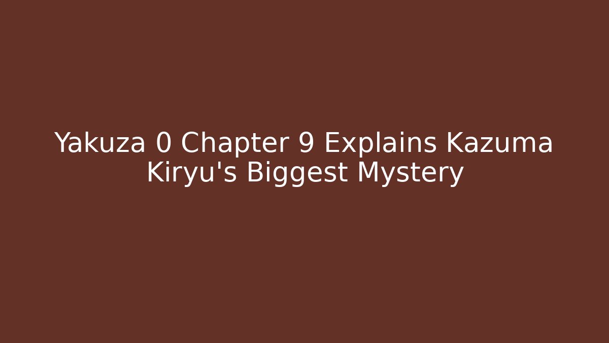 Yakuza 0 Chapter 9 Explains Kazuma Kiryu's Biggest Mystery