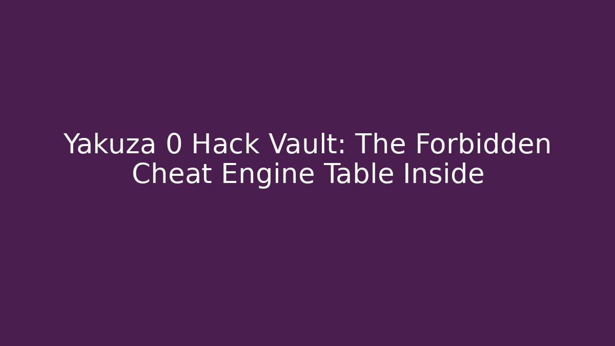Yakuza 0 Hack Vault: The Forbidden Cheat Engine Table Inside