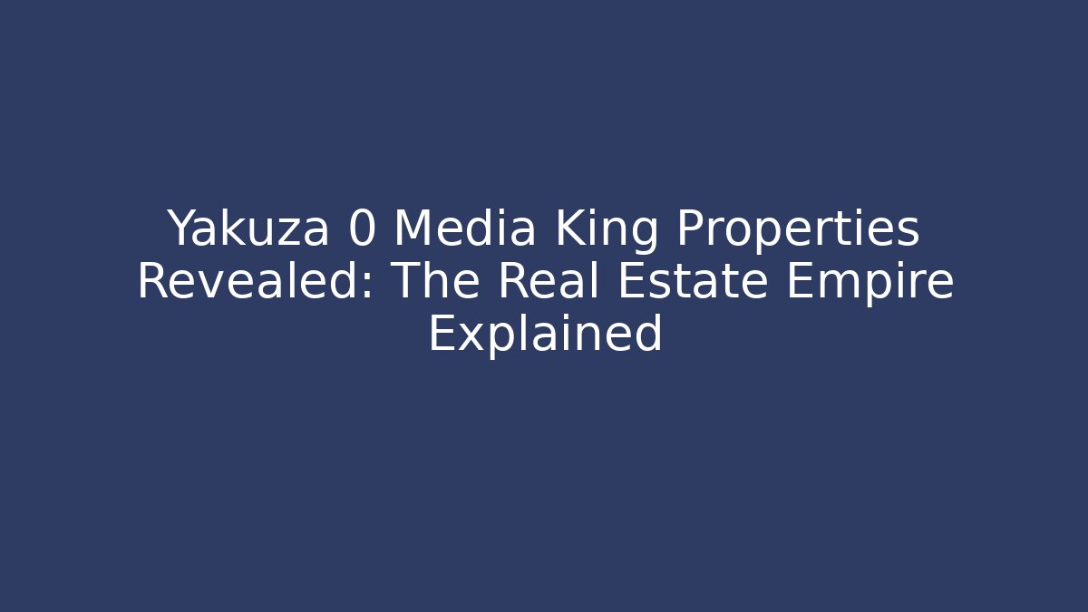 Yakuza 0 Media King Properties Revealed: The Real Estate Empire Explained