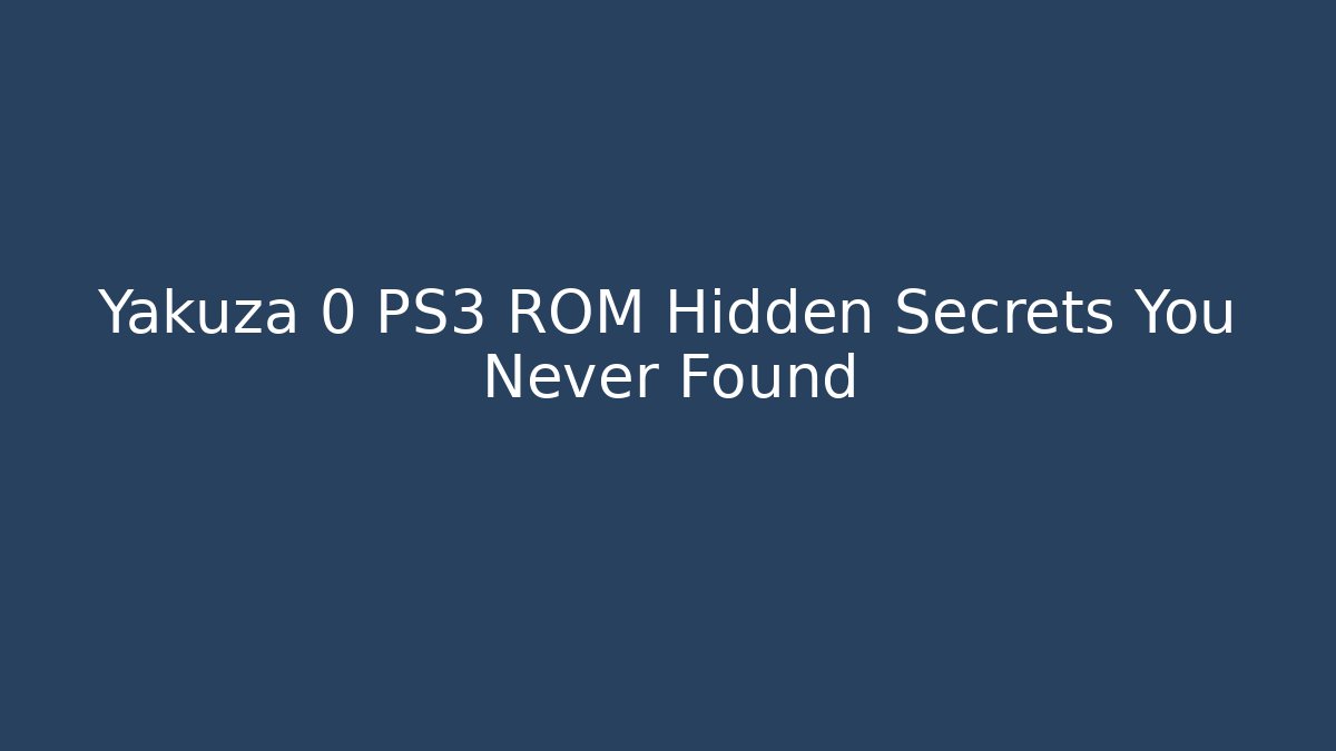 Yakuza 0 PS3 ROM Hidden Secrets You Never Found