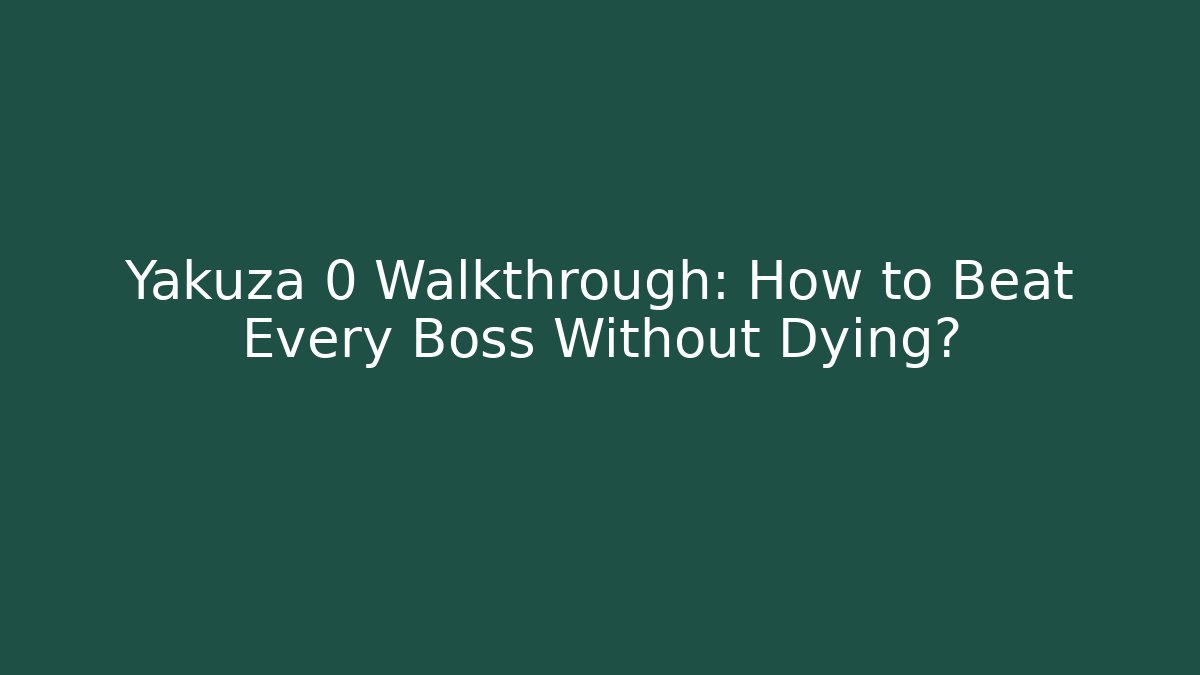 Yakuza 0 Walkthrough: How to Beat Every Boss Without Dying?