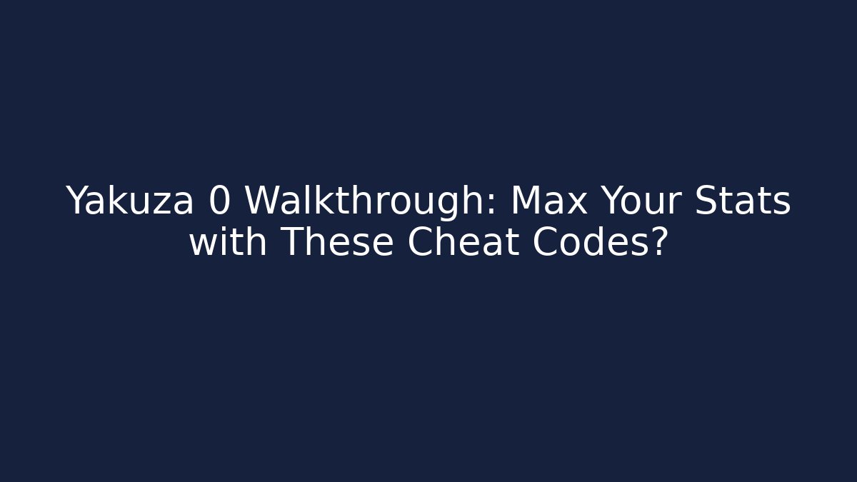 Yakuza 0 Walkthrough: Max Your Stats with These Cheat Codes?