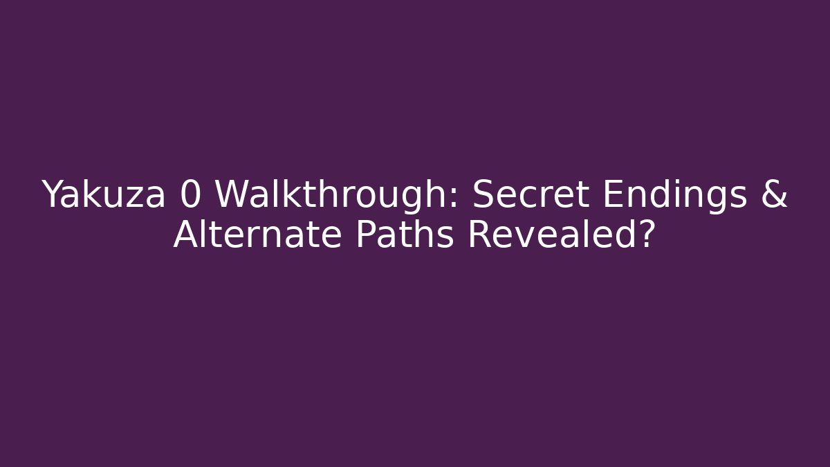 Yakuza 0 Walkthrough: Secret Endings & Alternate Paths Revealed?