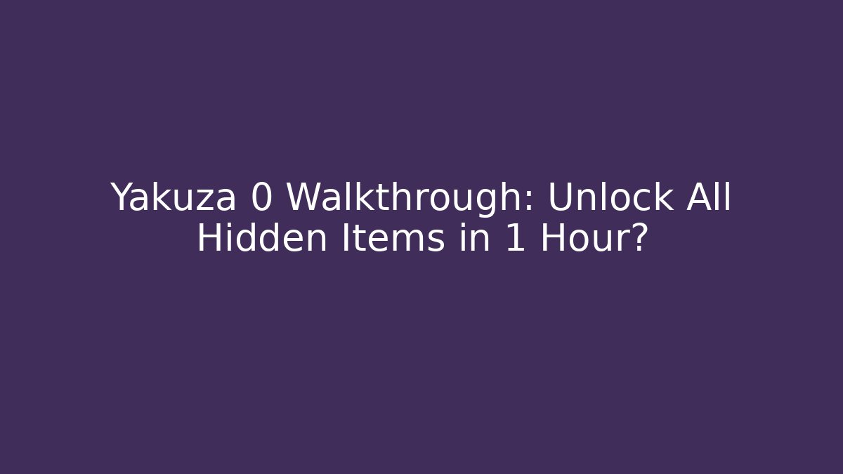 Yakuza 0 Walkthrough: Unlock All Hidden Items in 1 Hour? - Critter Realm