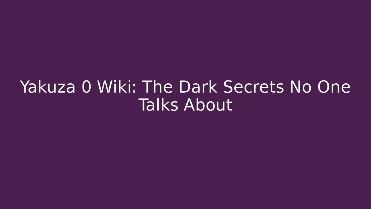 Yakuza 0 Wiki: The Dark Secrets No One Talks About