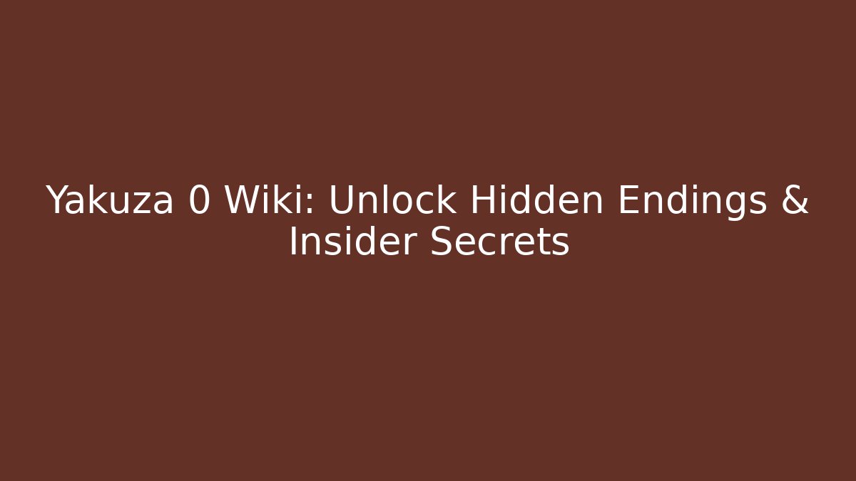 Yakuza 0 Wiki: Unlock Hidden Endings & Insider Secrets