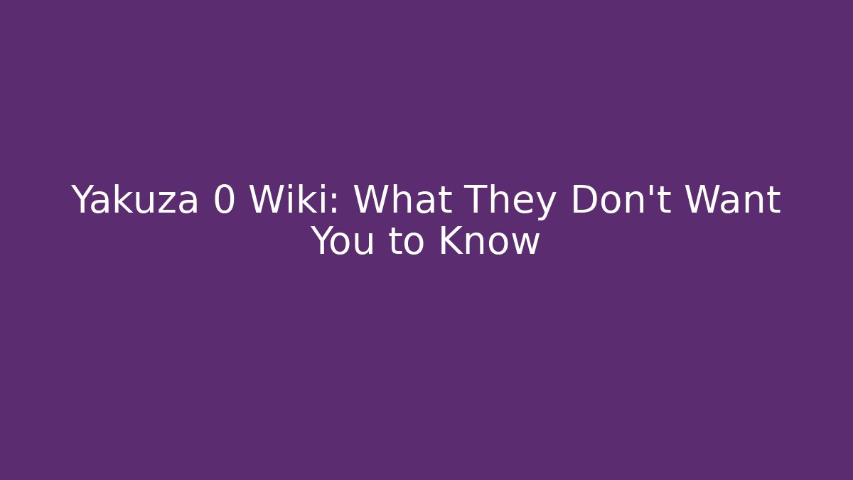 Yakuza 0 Wiki: What They Don't Want You to Know