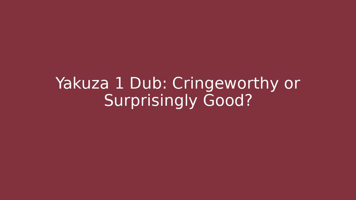 Yakuza 1 Dub: Cringeworthy or Surprisingly Good?