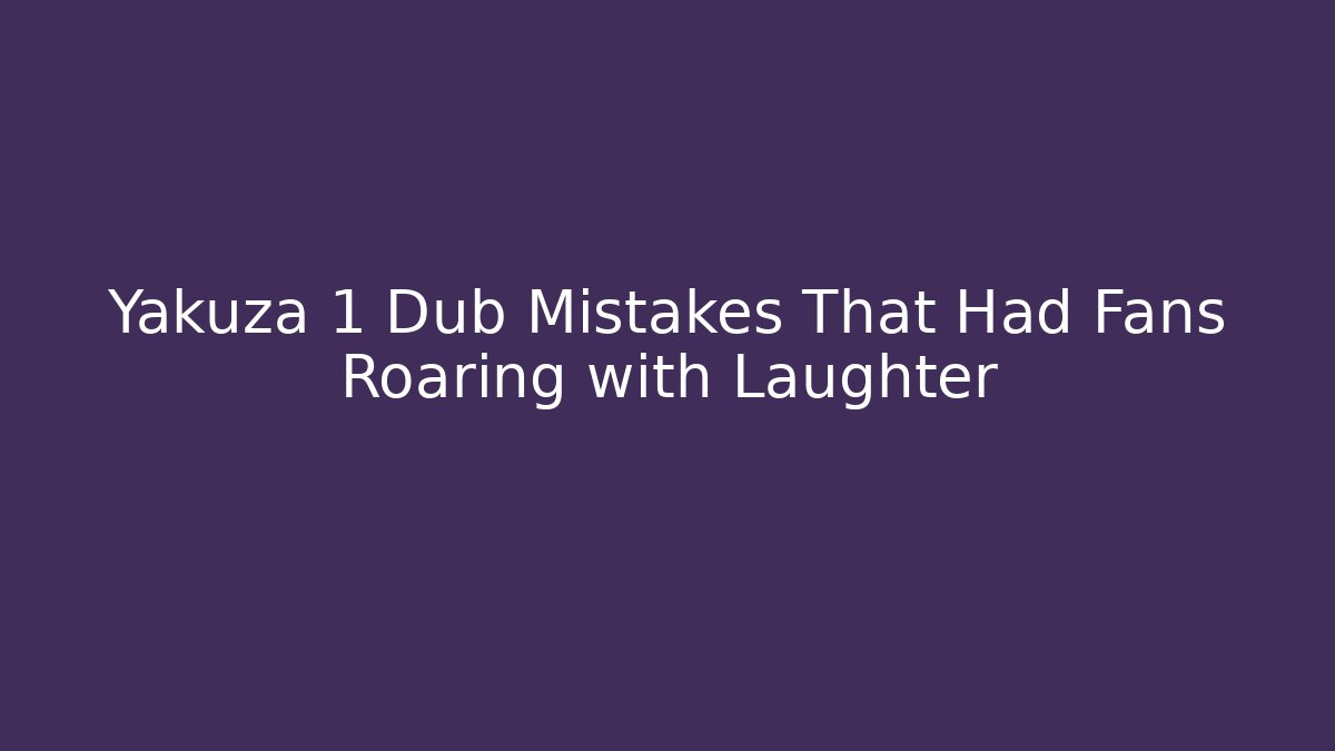 Yakuza 1 Dub Mistakes That Had Fans Roaring with Laughter