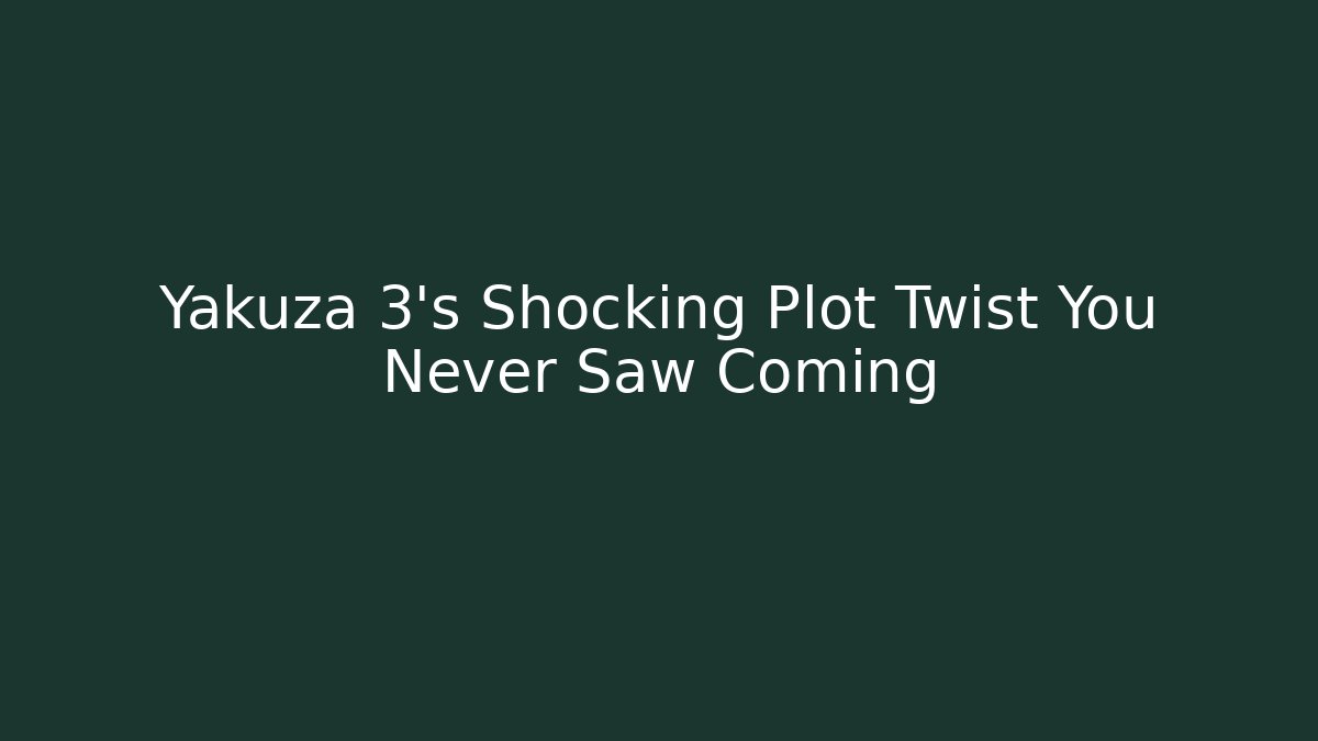 Yakuza 3's Shocking Plot Twist You Never Saw Coming