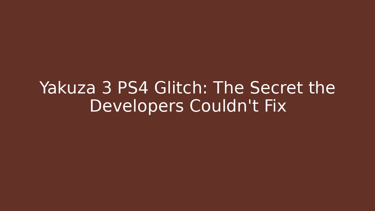 Yakuza 3 PS4 Glitch: The Secret the Developers Couldn't Fix