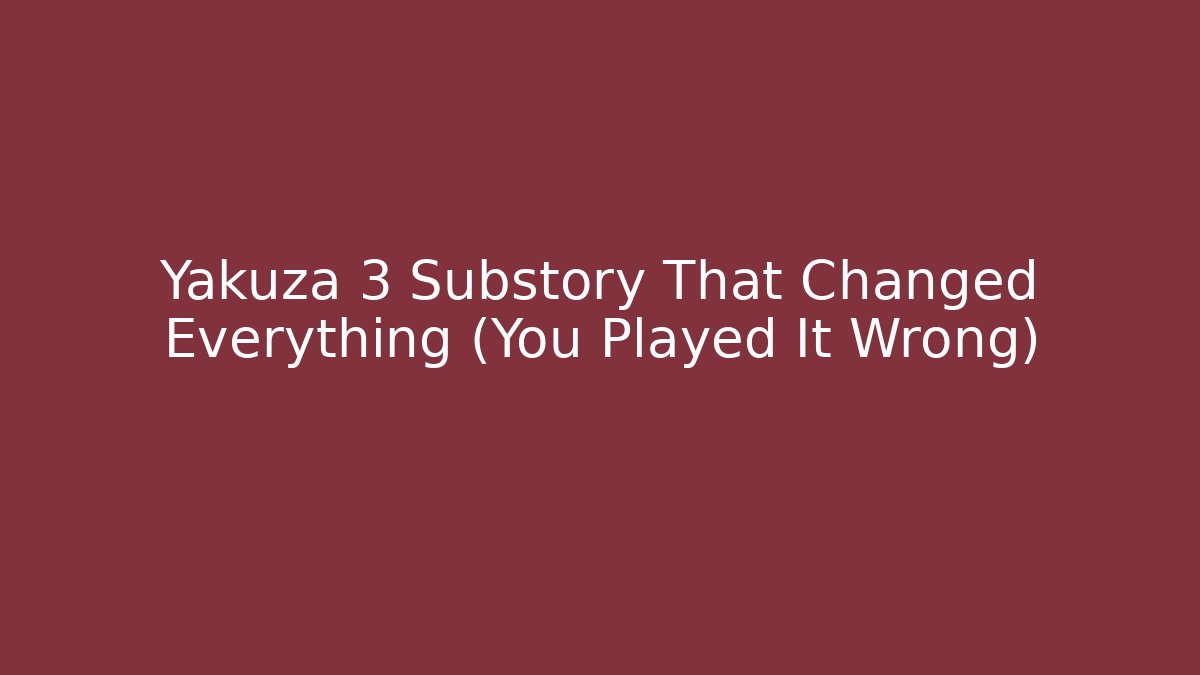 Yakuza 3 Substory That Changed Everything (You Played It Wrong)