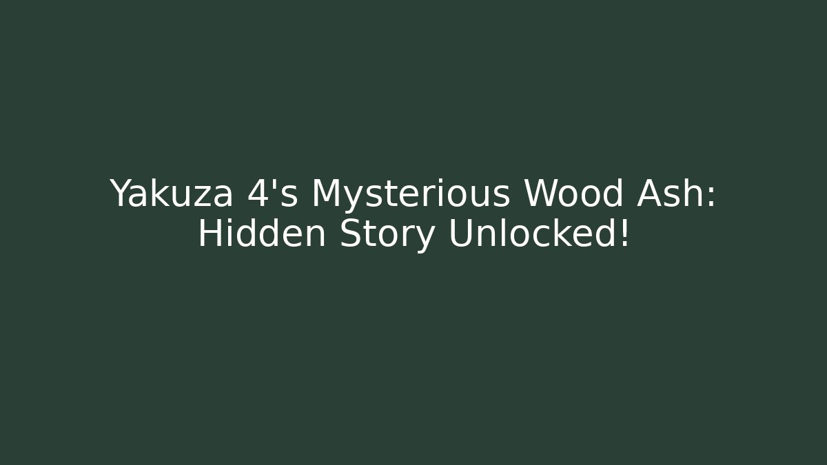Yakuza 4's Mysterious Wood Ash: Hidden Story Unlocked!