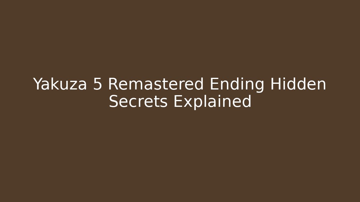Yakuza 5 Remastered Ending Hidden Secrets Explained - Critter Realm