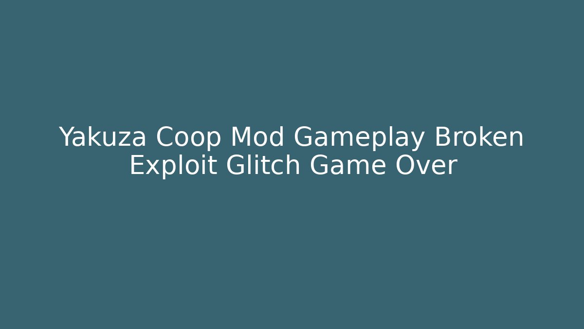 Yakuza Coop Mod Gameplay Broken Exploit Glitch Game Over
