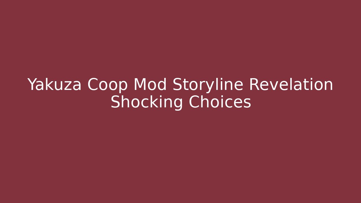 Yakuza Coop Mod Storyline Revelation Shocking Choices - Critter Realm