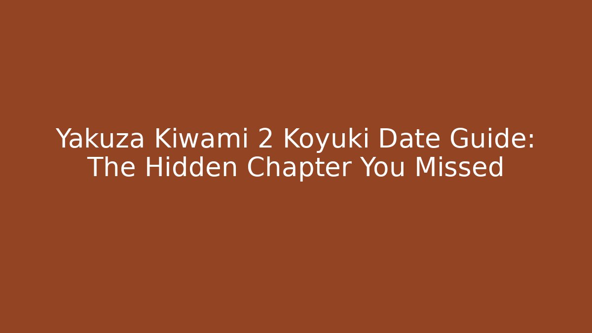 Yakuza Kiwami 2 Koyuki Date Guide: The Hidden Chapter You Missed