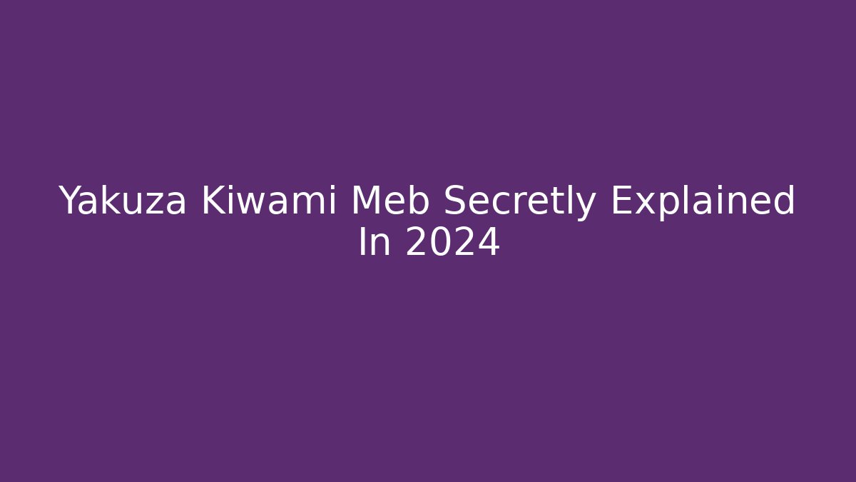 Yakuza Kiwami Meb Secretly Explained In 2024 - Critter Realm