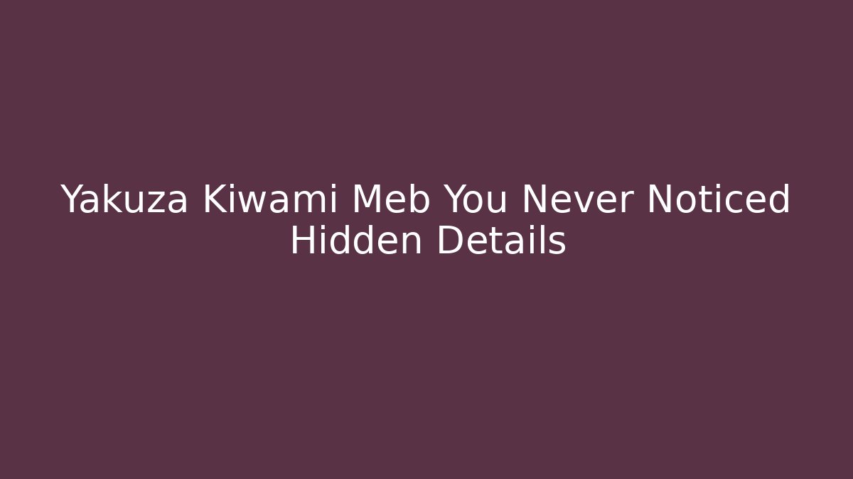 Yakuza Kiwami Meb You Never Noticed Hidden Details
