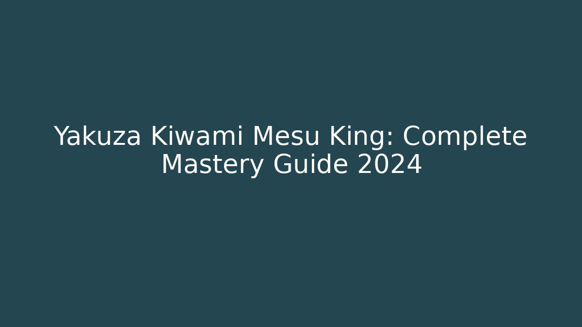 Yakuza Kiwami Mesu King: Complete Mastery Guide 2024