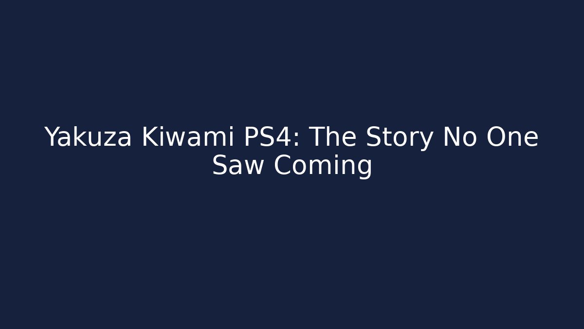 Yakuza Kiwami PS4: The Story No One Saw Coming