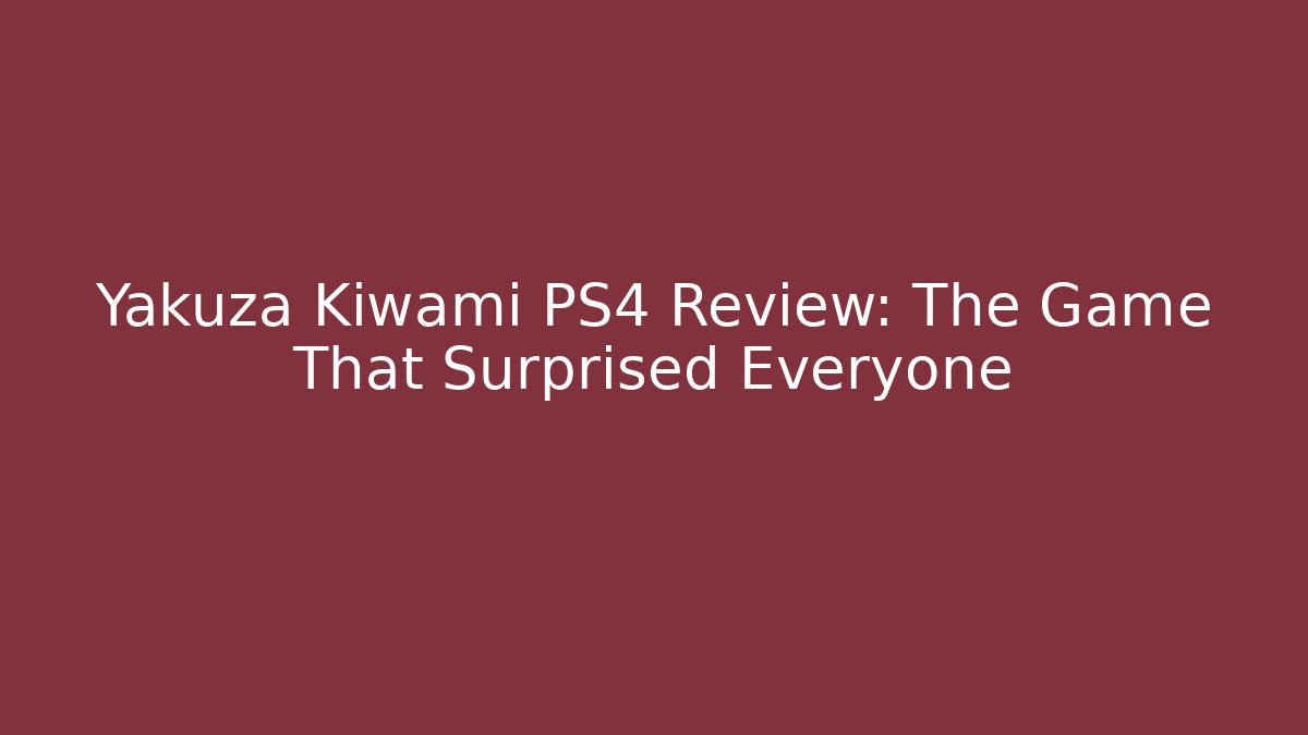 Yakuza Kiwami PS4 Review: The Game That Surprised Everyone
