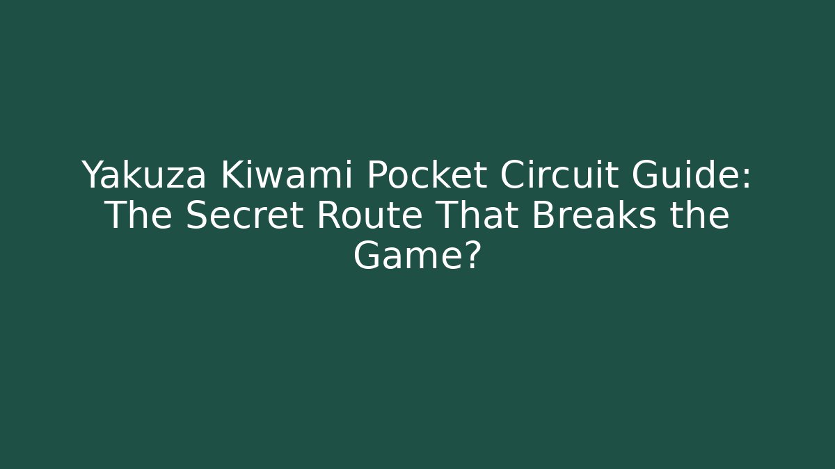 Yakuza Kiwami Pocket Circuit Guide: The Secret Route That Breaks the Game? - Critter Realm