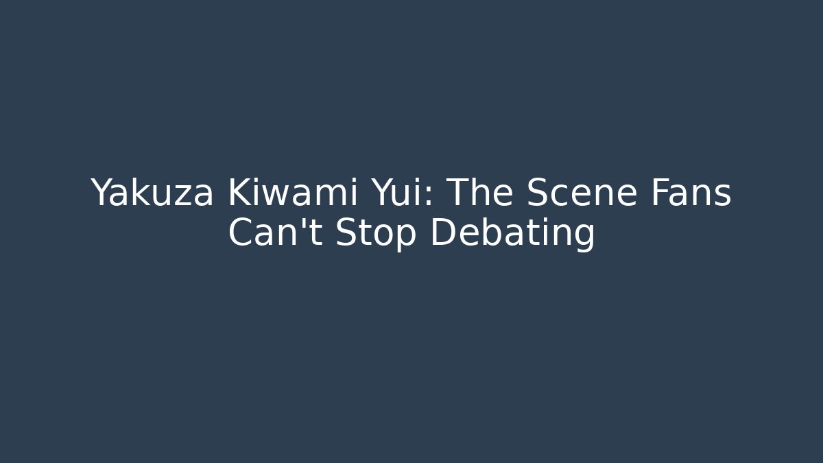 Yakuza Kiwami Yui: The Scene Fans Can't Stop Debating