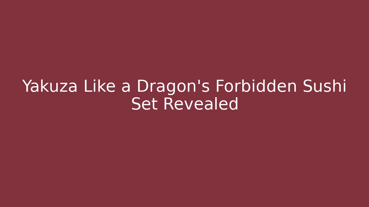 Yakuza Like a Dragon's Forbidden Sushi Set Revealed