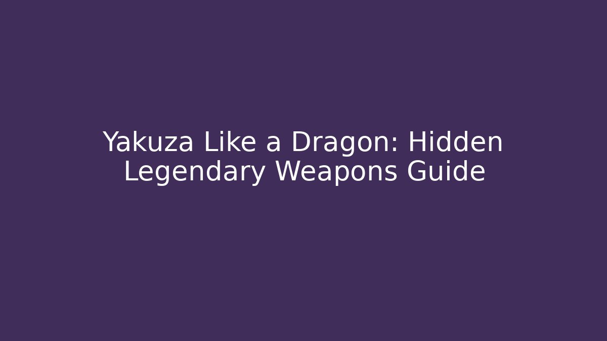Yakuza Like a Dragon: Hidden Legendary Weapons Guide