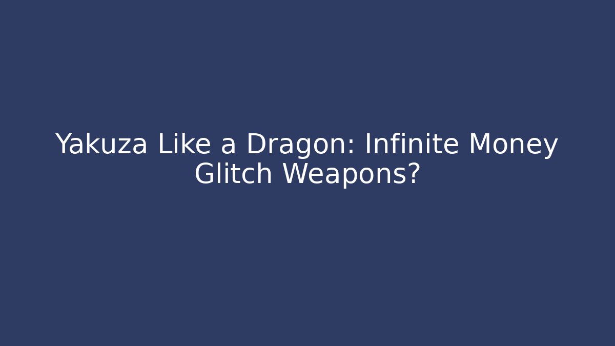 Yakuza Like a Dragon: Infinite Money Glitch Weapons?