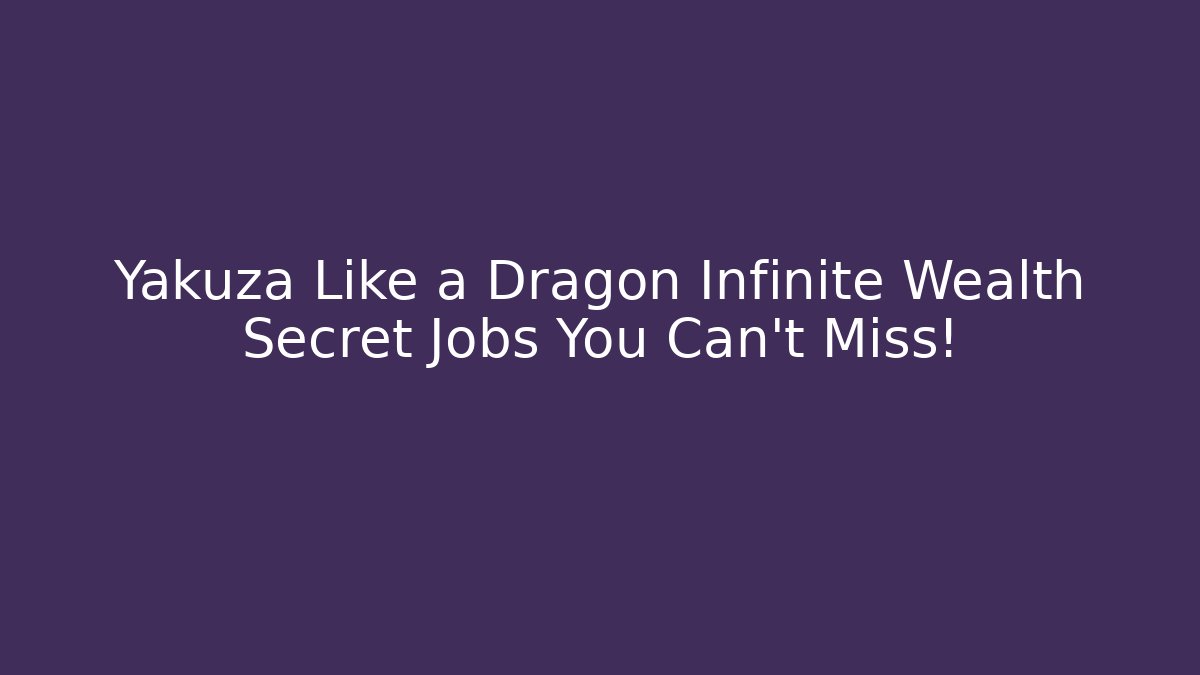 Yakuza Like a Dragon Infinite Wealth Secret Jobs You Can't Miss!