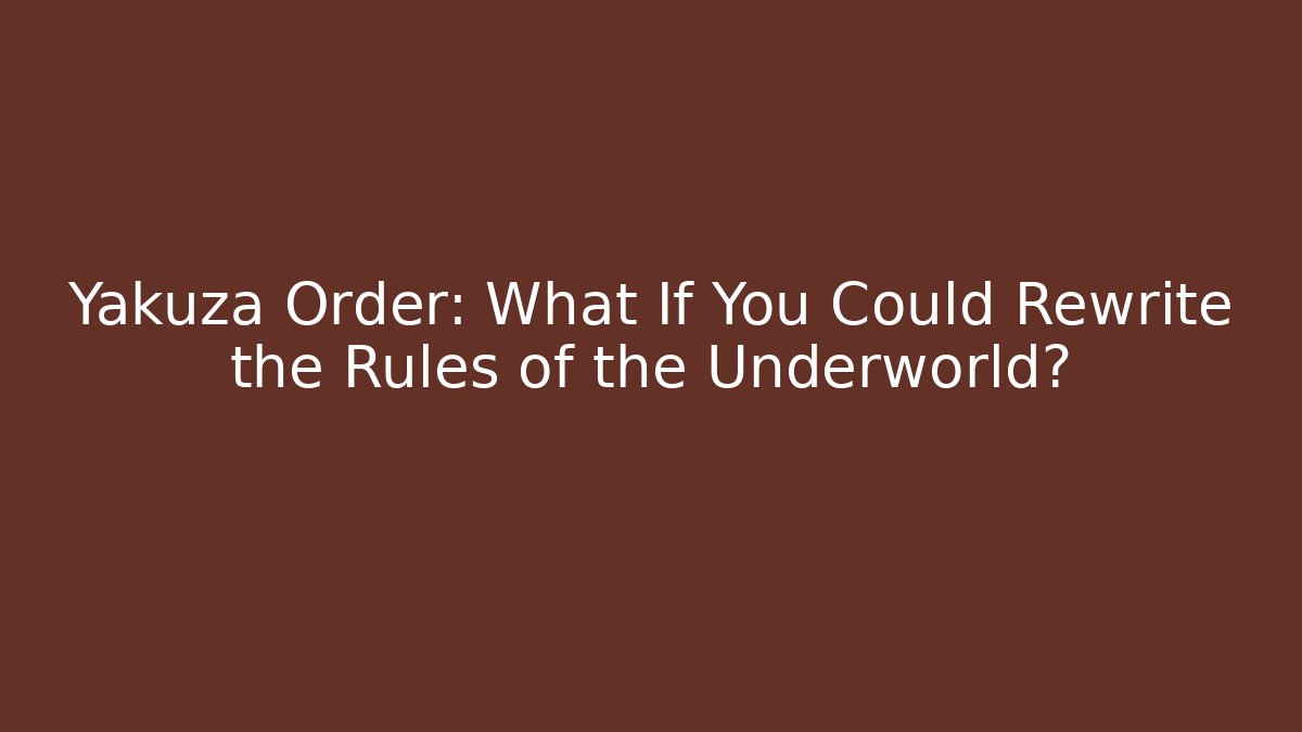 Yakuza Order: What If You Could Rewrite the Rules of the Underworld?